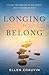 Longing to Belong: Filling the Longings of Our Hearts with the Hope of Home