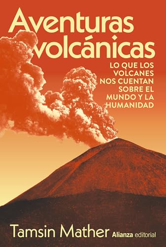 Aventuras volcánicas: Lo que los volcanes nos cuentan sobre el mundo y la humanidad (Alianza Ensayo) (Spanish Edition)