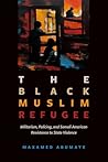 Black Muslim Refugee: Militarism, Policing, and Somali American Resistance to State Violence (Critical Refugee Studies Book 9)