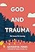 God and Trauma: The Lessons I'm Learning