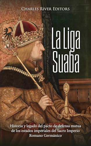 La Liga Suaba: Historia y legado del pacto de defensa mutua de los estados imperiales del Sacro Imperio Romano Germánico (Spanish Edition)