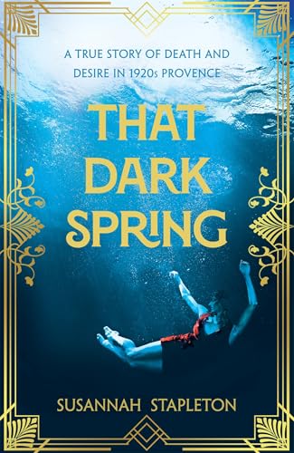That Dark Spring: A True Story of Death and Desire in 1920s Provence (Kindle Edition)
