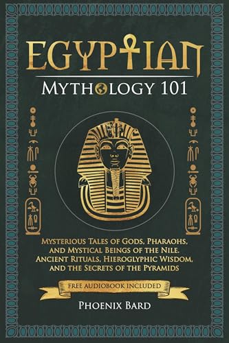 Egyptian Mythology 101: Mysterious Tales of Gods, Pharaohs, and Mystical Beings of the Nile. Ancient Rituals, Hieroglyphic Wisdom, and the Secrets of the Pyramids (Myth Magic)