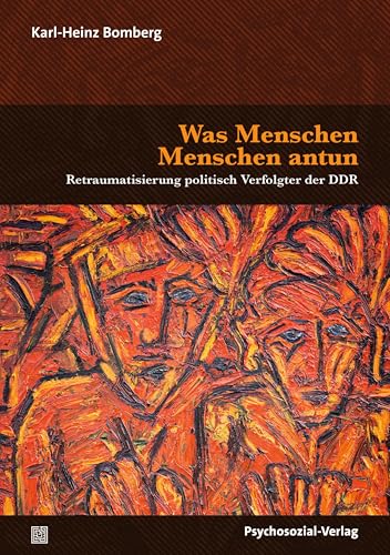 Was Menschen Menschen antun: Retraumatisierung politisch Verfolgter der DDR (Forum Psychosozial) (German Edition)