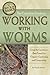 The Complete Guide to Working with Worms by Wendy Vincent