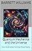 Quantum Mechanics and the Universe: How the Smallest Particles Shape Reality (Exploring the Cosmos: The Ultimate Guide to the Universe Book 9)