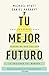 Tu mejor futuro: Un plan probado para acabar de una vez con la ansiedad del mañana (Spanish Edition)