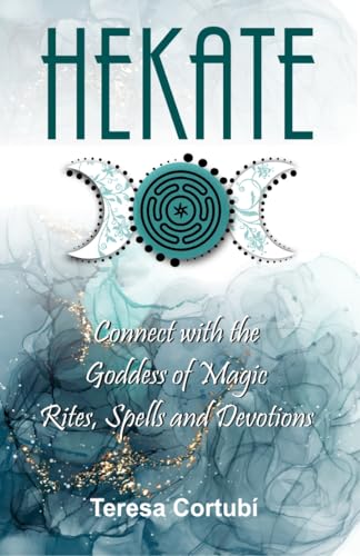 HEKATE: Connect with the Goddess of Magic. Rites, Spells and Devotions (Hekate, Goddess of Witchcraft Book 1)