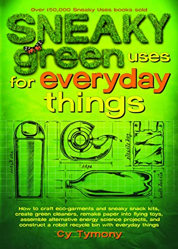Sneaky Green Uses for Everyday Things: How to Craft Eco-Garments and Sneaky Snack Kits, Create Green Cleaners, Remake Paper Into Flying Toys, Assemble ... Recycle Bin with Everyday Things (Volume 6)