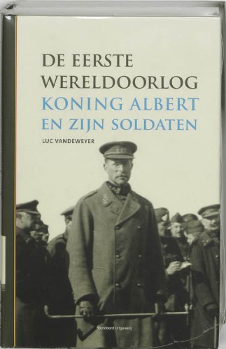 De Eerste Wereldoorlog. Koning Albert en zijn Soldaten (Hardcover)