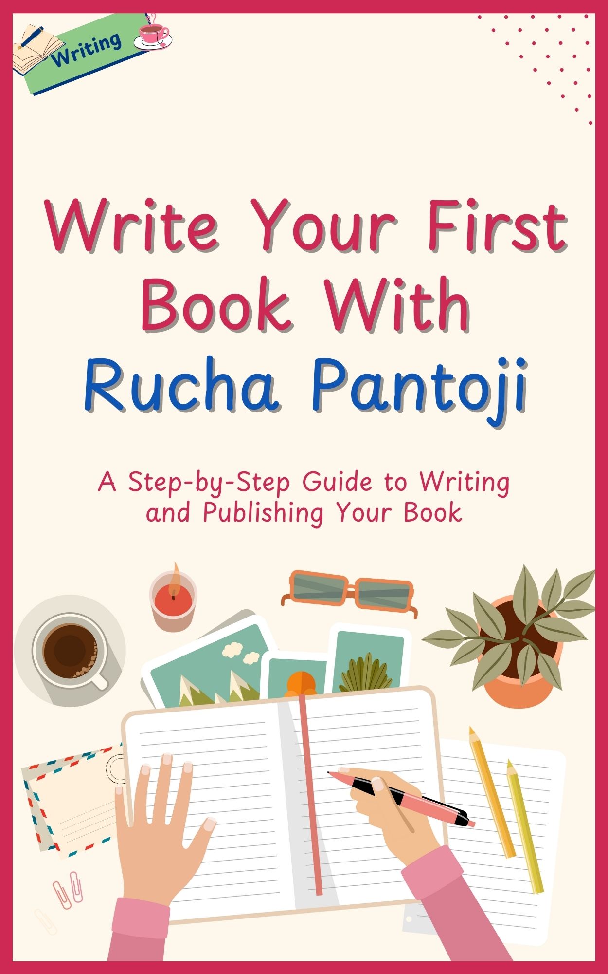 Write Your First Book With Rucha Pantoji: A Step-by-Step Guide to Writing and Publishing Your Book