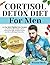 CORTISOL DETOX DIET FOR MEN...