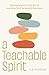 A Teachable Spirit: The Virtue of Learning from Strangers, Enemies, and Absolutely Anyone