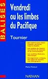 Vendredi ou les limbes du Pacifique, Michel Tournier: des repères pour situer l'auteur, ses écrits, l'oeuvre étudiée ... des jugements critiques, des sujets de travaux, une bibliographie Vendredi ou les limbes du Pacifique, Michel Tournier: des repères pour situer l'auteur, ses écrits, l'oeuvre étudiée ... des jugements critiques, des sujets de travaux, une bibliographie