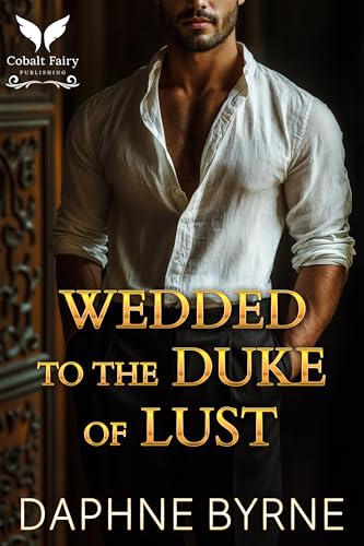 Wedded to the Duke of Lust: A Historical Regency Romance Novel (Dukes of Passion Book 1)