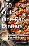 150 Quick One-Pan Dinners: Enjoy 150 flavorful one-pan dinners that are quick and easy. These recipes save you time in the kitchen while delivering delicious results for family or solo meals 150 Quick One-Pan Dinners: Enjoy 150 flavorful one-pan dinners that are quick and easy. These recipes save you time in the kitchen while delivering delicious results for family or solo meals