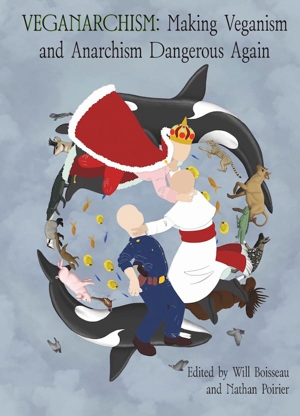 Veganarchism: Making Veganism and Anarchism Dangerous Again