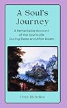 A Soul's Journey: A Remarkable Account of the Soul's Life During Sleep and After Death A Soul's Journey: A Remarkable Account of the Soul's Life During Sleep and After Death