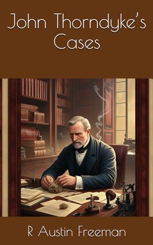 John Thorndyke’s Cases: Mystery, Murder, and Forensic Detective Thrills