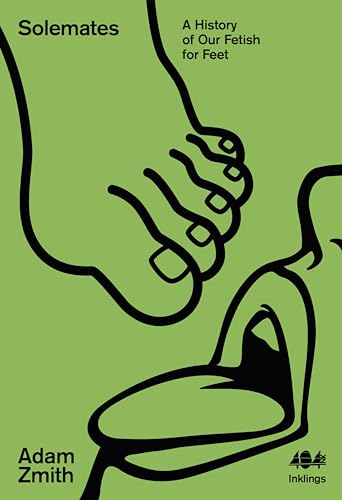 Solemates: A History of Our Fetish for Feet (Inklings Book 25)
