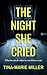 The Night She Cried by Tina-Marie Miller
