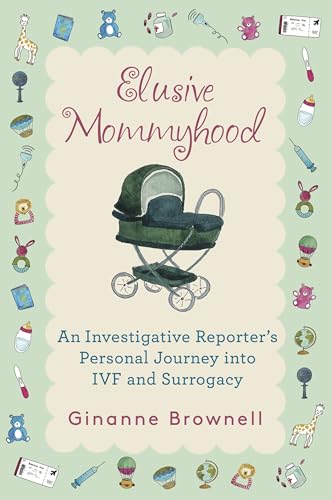 Elusive Mommyhood: An Investigative Reporter’s Personal Journey into IVF and Surrogacy (Kindle Edition)
