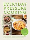 Everyday Pressure Cooking: Over 100 Family Favourites Made Fast and Easy in Stovetop and Electric Pressure Cookers Everyday Pressure Cooking: Over 100 Family Favourites Made Fast and Easy in Stovetop and Electric Pressure Cookers