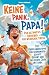 Keine Panik, Papa! 100 Überlebenstipps für Schwangerschaft, Geburt und das erste Jahr mit Baby. Der ultimative Ratgeber für werdende Väter. (Schwanger? Keine Panik!) (German Edition)