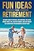 FUN IDEAS FOR RETIREMENT: U...