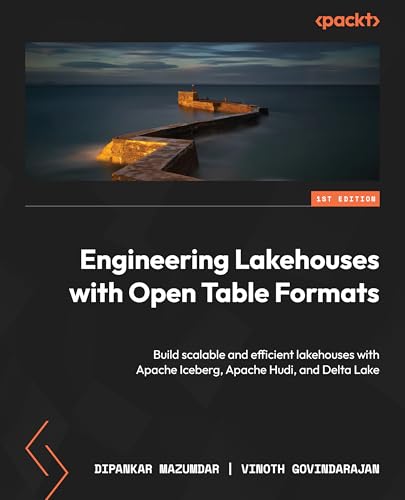 Engineering Lakehouses with Open Table Formats: Build scalable and efficient lakehouses with Apache Iceberg, Apache Hudi, and Delta Lake (Kindle Edition)