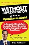 Without Representation - Why Republicans are Seeing Red!: A Blueprint of How to run a Successful County Republican Party that Represents Every Day Republicans Without Representation - Why Republicans are Seeing Red!: A Blueprint of How to run a Successful County Republican Party that Represents Every Day Republicans