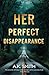 Her Perfect Disappearance: An absolutely addictive tale of fate and second chances.