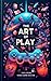 The Art of Play: Exploring ...