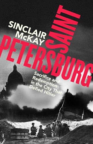 Saint Petersburg: Sacrifice and Redemption in the City That Defied Hitler (Kindle Edition)