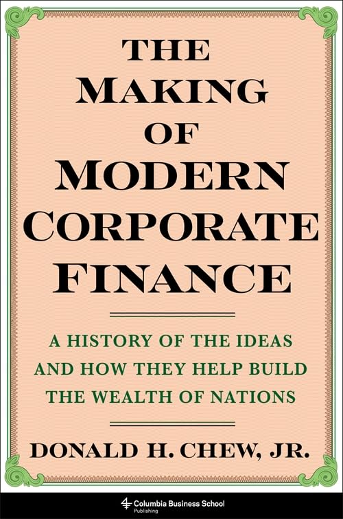 The Making of Modern Corporate Finance: A History of the Ideas and How They Help Build the Wealth of Nations (Hardcover)