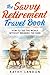The Savvy Retirement Travel Book by Kathy Landon
