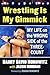 Wrestling Is My Gimmick: My Life on the Wrong Side of the Three-Count