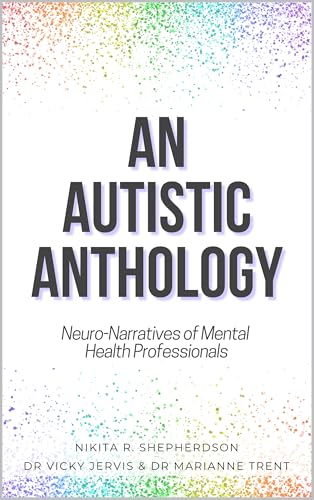 An Autistic Anthology: Neuro-Narratives of Mental Health Professionals (Kindle Edition)
