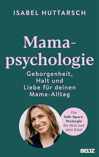 Mamapsychologie: Geborgenheit, Halt und Liebe für deinen Mama-Alltag. Die Safe-Space-Strategie für dich und dein Kind (German Edition)