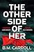 The Other Side of Her by B.M. Carroll