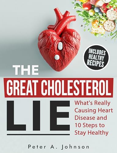 The Great Cholesterol Lie: What's Really Causing Heart Disease and 10 Steps to Stay Healthy (Kindle Edition)