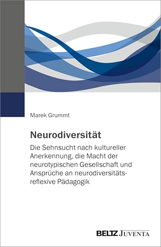 Neurodiversität: Die Sehnsucht nach kultureller Anerkennung, die Macht der neurotypischen Gesellschaft und Ansprüche an neurodiversitätsreflexive Pädagogik (German Edition)