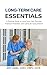 Long Term Care Essentials: A Practical Guide to Long-Term Care Planning, Financial Protection, and Caring for Aging Parents (Stress-Free Retirement Series Book 6)