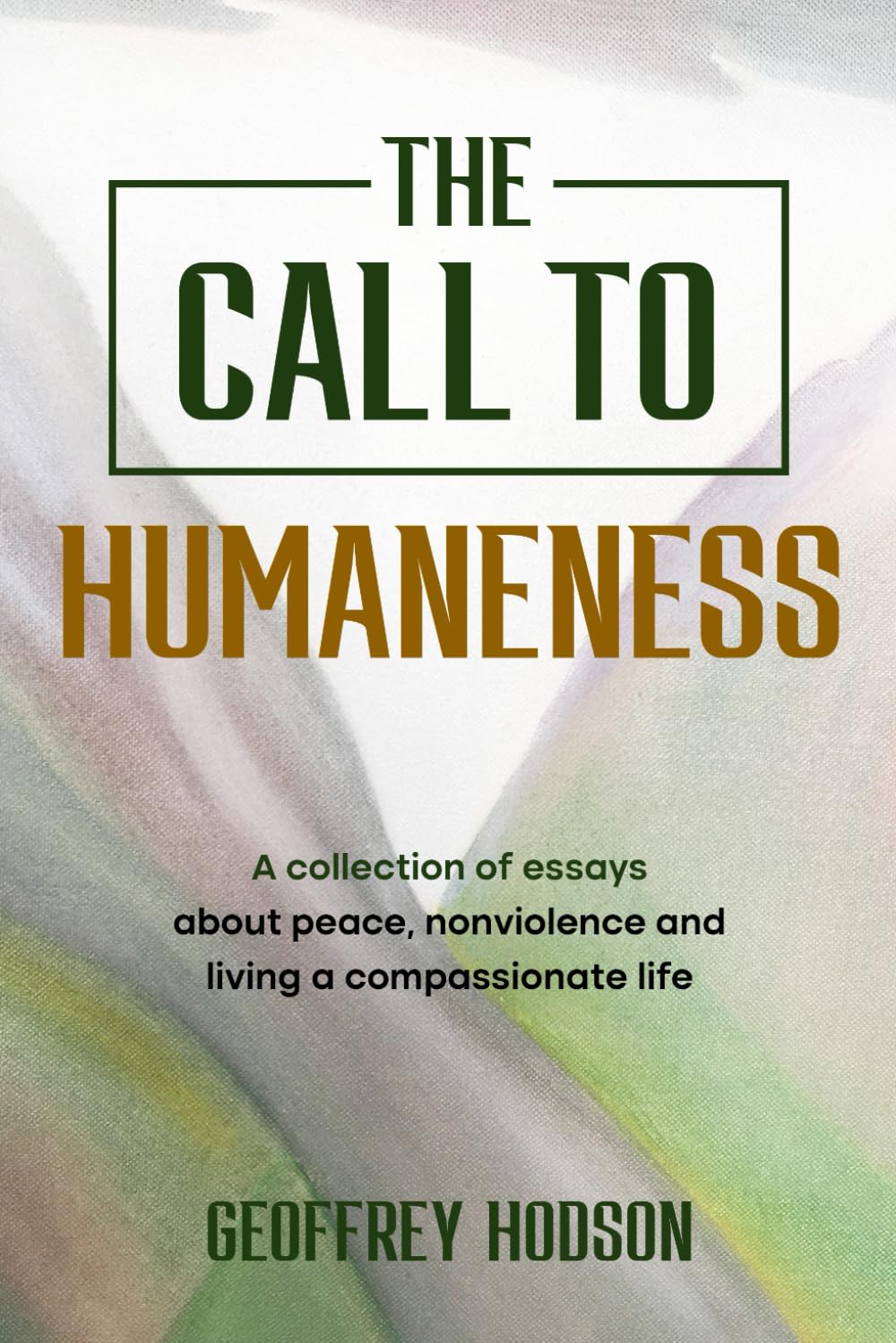 The Call to Humaneness: A collection of essays about peace, nonviolence and living a compassionate life