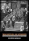 Was Hitler an Atheist?: How Hitler Exploited Religion to Seize Power Was Hitler an Atheist?: How Hitler Exploited Religion to Seize Power