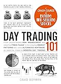 Day Trading 101: From Understanding Risk Management and Creating Trade Plans to Recognizing Market Patterns and Using Automated Software, an Essential Primer in Modern Day Trading