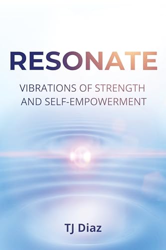 Resonate: Vibrations of Strength and Self-Empowerment (Kindle Edition)