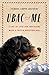Ubac and Me: A Life of Love and Adventure with a French Mountain Dog