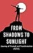From Shadows to Sunlight: A...