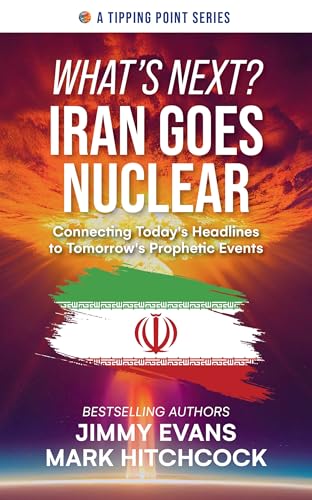 What's Next? Iran Goes Nuclear: Connecting Today's Headlines to Tomorrow's Prophetic Events (A Tipping Point Series)